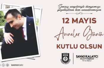 Karaman Belediye Başkanı Savaş Kalaycı, 12 Mayıs Anneler Günü dolayısıyla bir mesaj yayınlayarak tüm annelerin Anneler Günü’nü kutladı