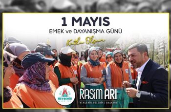 Nevşehir Belediye Başkanı Rasim Arı, memleketi ve ülkesi için alın teri döken, üreten ve canla-başla çalışan emekçilerin 1 Mayıs Emek ve Dayanışma Günü'nü kutladı