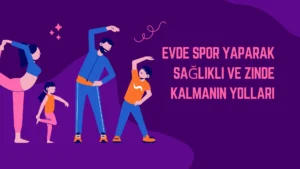 Evde Spor Yaparak Sağlıklı ve Zinde Kalmanın Yolları