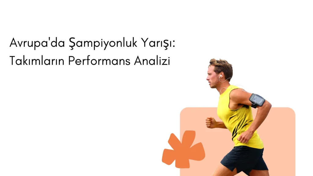 Avrupa’da Şampiyonluk Yarışı: Takımların Performans Analizi