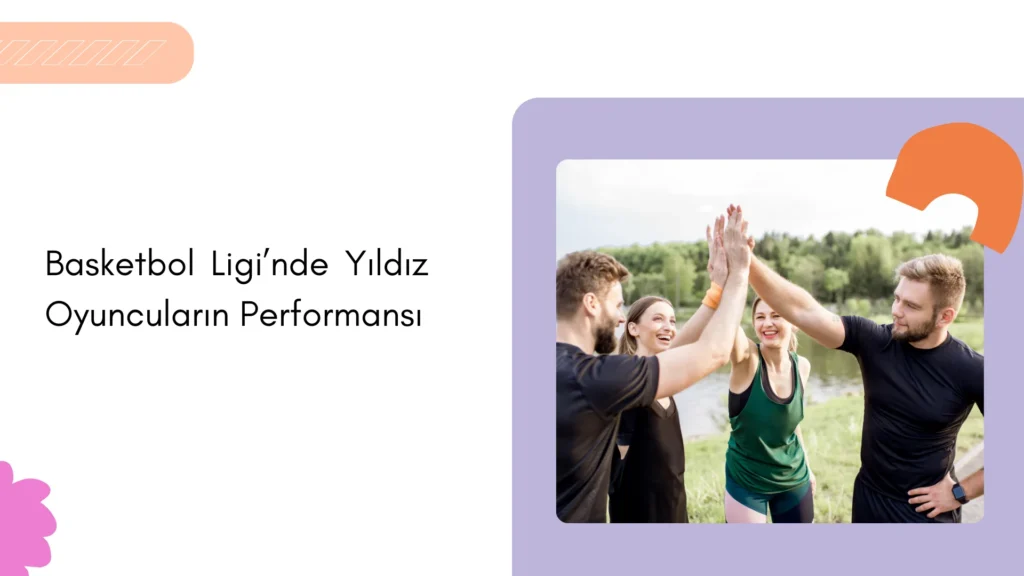 Basketbol Ligi’nde Yıldız Oyuncuların Performansı