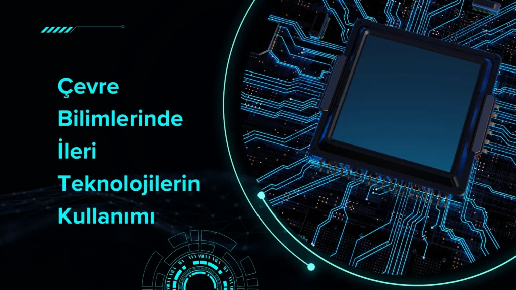 Çevre Bilimlerinde İleri Teknolojilerin Kullanımı Çevre bilimlerinde İleri teknolojilerin kullanımı