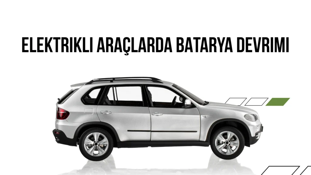 Elektrikli Araçlarda Batarya Devrimi