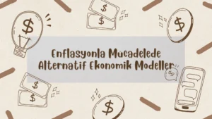 Enflasyonla Mücadelede Alternatif Ekonomik Modeller