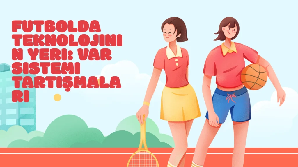 Futbolda Teknolojinin Yeri: VAR Sistemi Tartışmaları