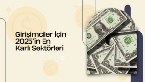 Girişimciler İçin 2025’in En Karlı Sektörleri