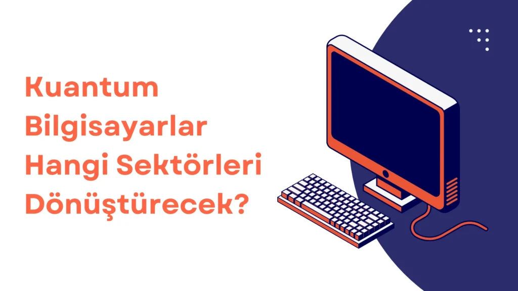 Kuantum Bilgisayarlar Hangi Sektörleri Dönüştürecek? kuantum bilgisayarlar hangi sektörleri dönüştürecek