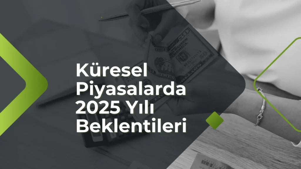 Küresel Piyasalarda 2025 Yılı Beklentileri