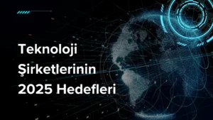 Teknoloji Şirketlerinin 2025 Hedefleri