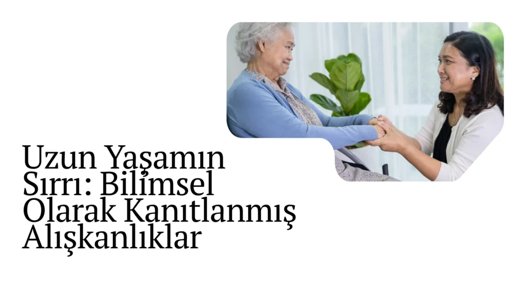 Uzun Yaşamın Sırrı: Bilimsel Olarak Kanıtlanmış Alışkanlıklar Uzun Yaşamın Sırrı Bilimsel Olarak Kanıtlanmış Alışkanlıklar