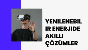 Yenilenebilir Enerjide Akıllı Çözümler