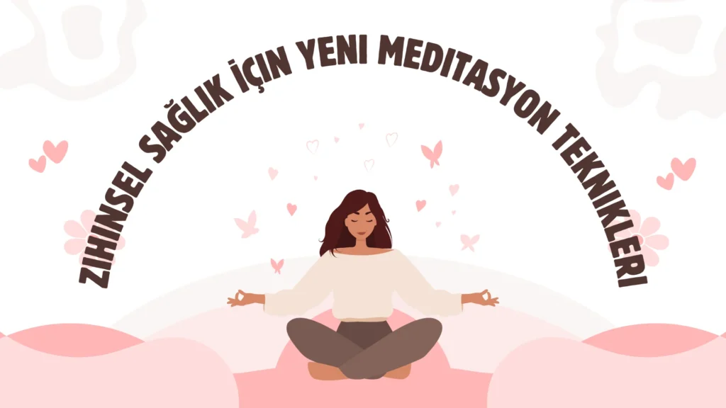 Zihinsel Sağlık İçin Yeni Meditasyon Teknikleri