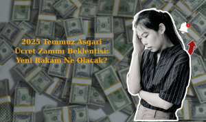 2025 Temmuz Asgari Ücret Zammı Beklentisi: Yeni Rakam Ne Olacak?
