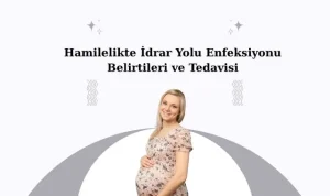 Hamilelikte İdrar Yolu Enfeksiyonu Belirtileri ve Tedavisi