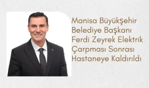 Manisa Büyükşehir Belediye Başkanı Ferdi Zeyrek Elektrik Çarpması Sonrası Hastaneye Kaldırıldı