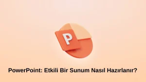 PowerPoint: Etkili Bir Sunum Nasıl Hazırlanır?