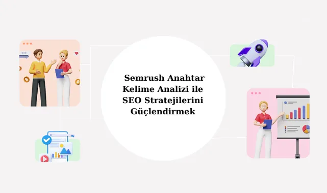 Semrush Anahtar Kelime Analizi ile SEO Stratejilerini Güçlendirmek