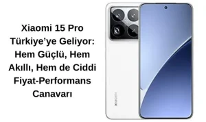 Xiaomi 15 Pro Türkiye’ye Geliyor: Hem Güçlü, Hem Akıllı, Hem de Ciddi Fiyat-Performans Canavarı