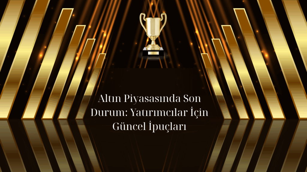 Altın Piyasasında Son Durum: Yatırımcılar İçin Güncel İpuçları