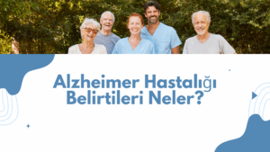 Alzheimer Hastalığı Belirtileri Neler?