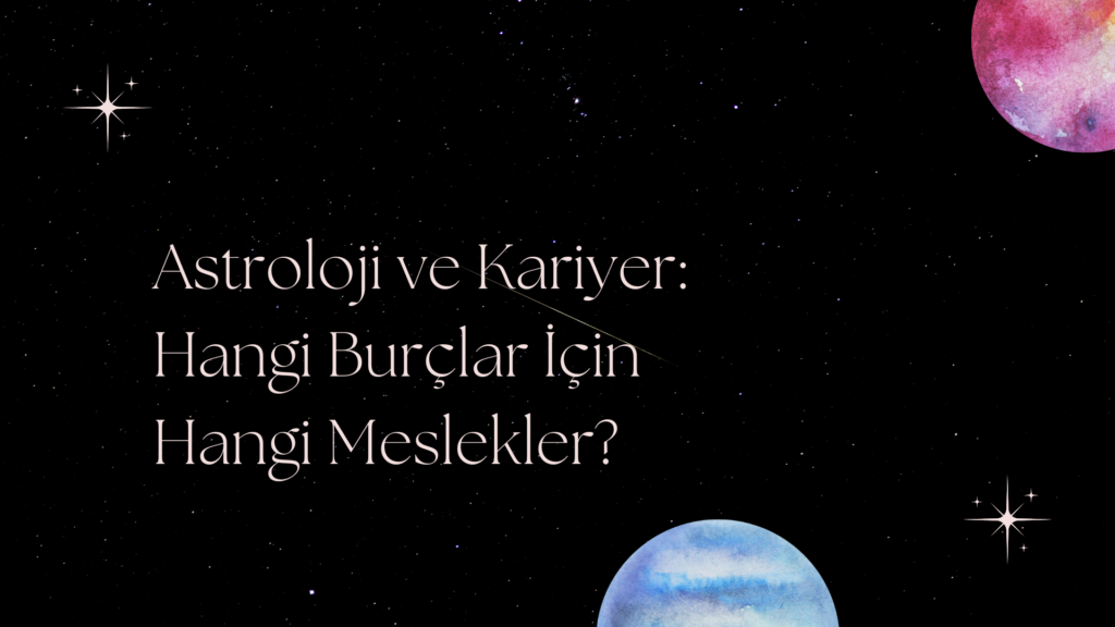 Astroloji ve Kariyer: Hangi Burçlar İçin Hangi Meslekler? Astroloji ve Kariyer Hangi Burclar Icin Hangi Meslekler