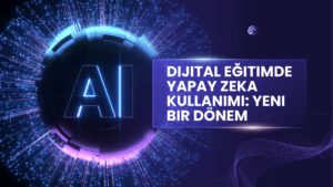Dijital Eğitimde Yapay Zeka Kullanımı: Yeni Bir Dönem