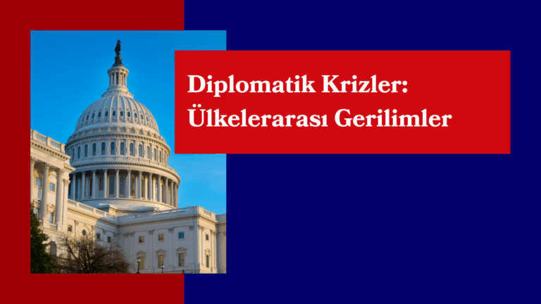 Diplomatik Krizler: Ülkelerarası Gerilimler
