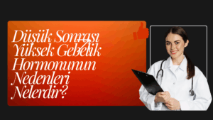 Düşük Sonrası Yüksek Gebelik Hormonunun Nedenleri Nelerdir?
