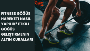 Fitness Göğüs Hareketi Nasıl Yapılır? Etkili Göğüs Geliştirmenin Altın Kuralları