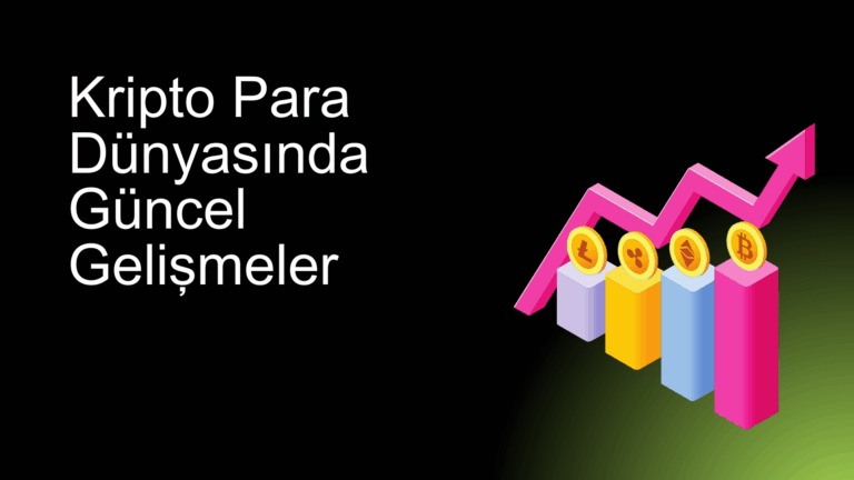 Kripto Para Dünyasında Güncel Gelişmeler