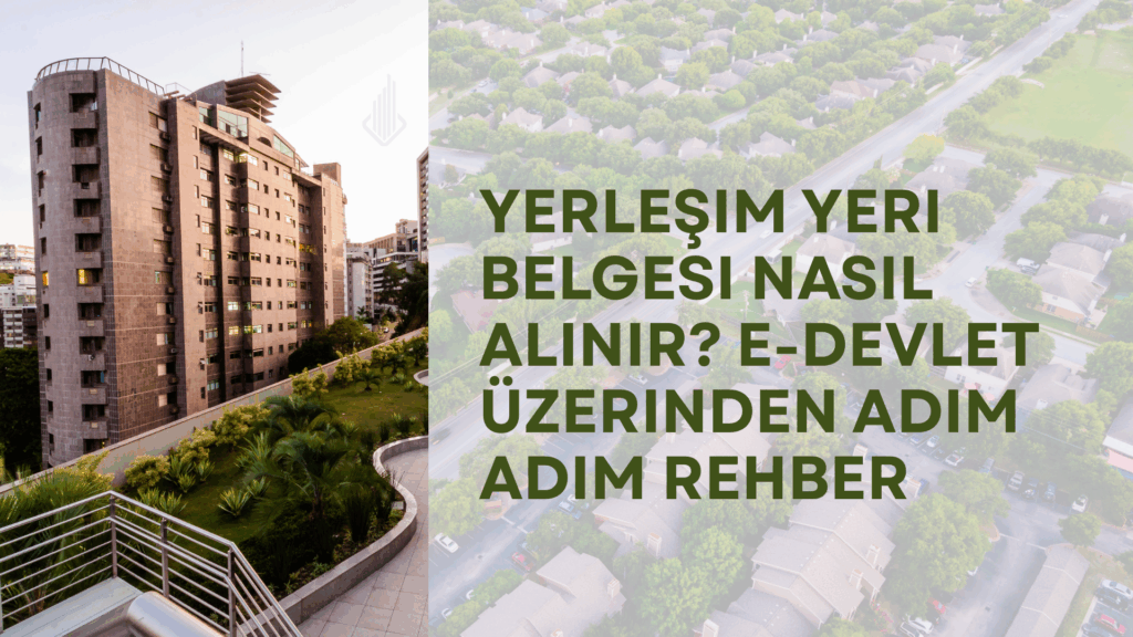 Yerleşim Yeri Belgesi Nasıl Alınır? E-Devlet Üzerinden Adım Adım Rehber