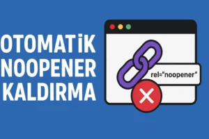 Otomatik “noopener” Kaldırma Ne Demek?