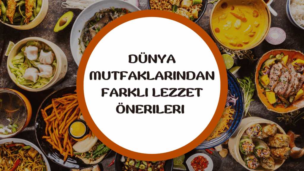 Dünya Mutfaklarından Farklı Lezzet Önerileri