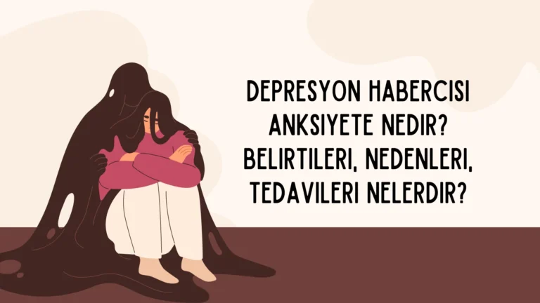 Depresyon Habercisi Anksiyete Nedir? Belirtileri, Nedenleri, Tedavileri Nelerdir?