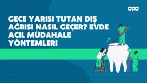 Gece Yarısı Tutan Diş Ağrısı Nasıl Geçer? Evde Acil Müdahale Yöntemleri