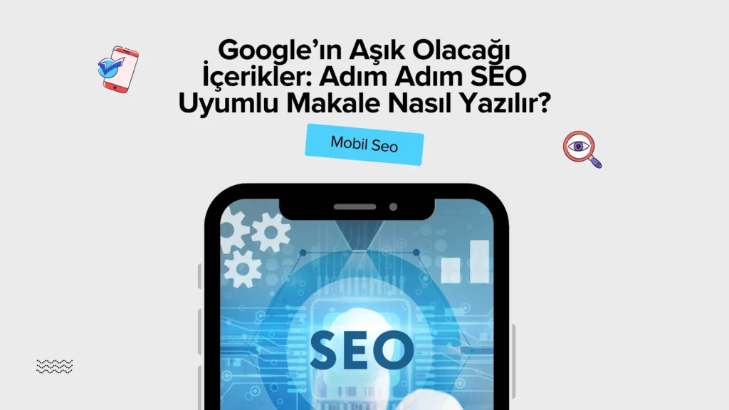 Google’ın Aşık Olacağı İçerikler: Adım Adım SEO Uyumlu Makale Nasıl Yazılır? google’ın aşık olacağı İçerikler adım adım seo uyumlu makale nasıl yazılır