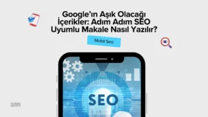 Google’ın Aşık Olacağı İçerikler: Adım Adım SEO Uyumlu Makale Nasıl Yazılır?