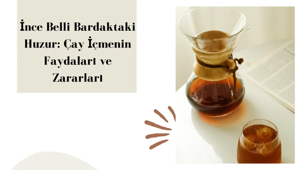 İnce Belli Bardaktaki Huzur: Çay İçmenin Faydaları ve Zararları