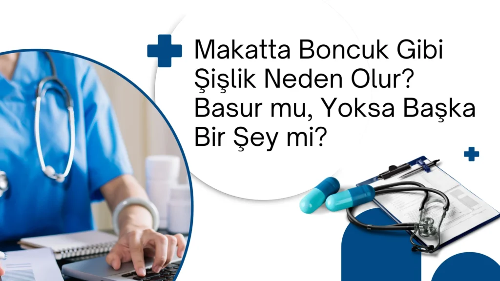 Makatta Boncuk Gibi Şişlik Neden Olur? Basur mu, Yoksa Başka Bir Şey mi? Makatta Boncuk Gibi Şişlik Neden Olur Basur mu, Yoksa Başka Bir Şey mi