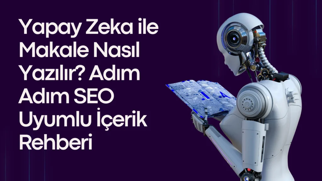 Yapay Zeka ile Makale Nasıl Yazılır? Adım Adım SEO Uyumlu İçerik Rehberi yapay zeka ile makale nasıl yazılır adım adım seo uyumlu İçerik rehberi